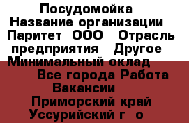 Посудомойка › Название организации ­ Паритет, ООО › Отрасль предприятия ­ Другое › Минимальный оклад ­ 23 000 - Все города Работа » Вакансии   . Приморский край,Уссурийский г. о. 